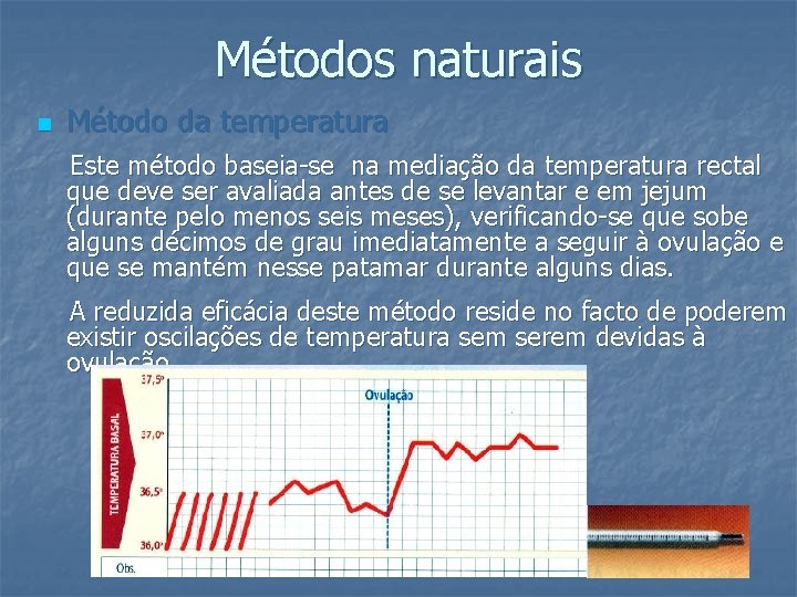 Métodos naturais n Método da temperatura Este método baseia-se na mediação da temperatura rectal