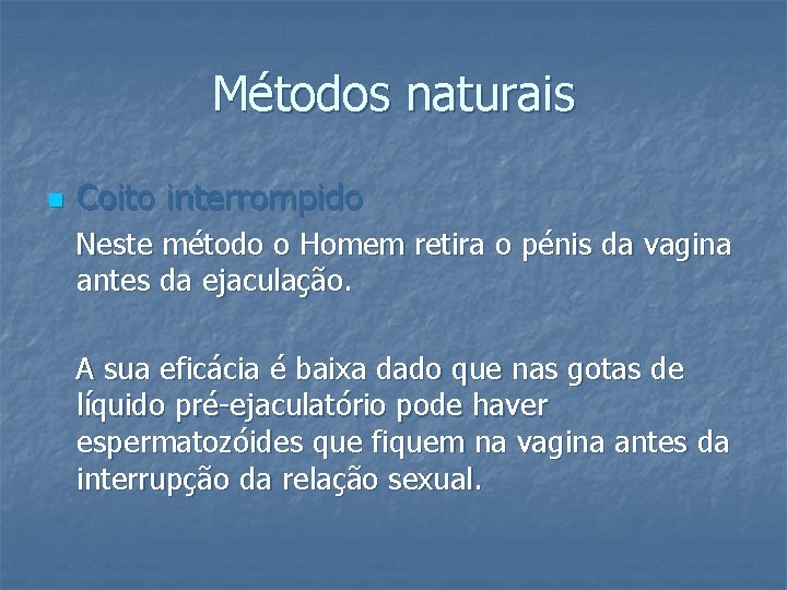 Métodos naturais n Coito interrompido Neste método o Homem retira o pénis da vagina