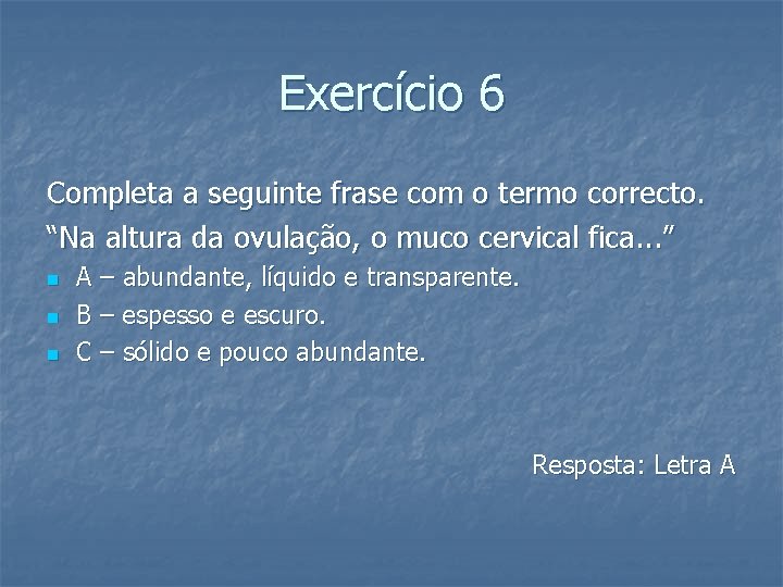 Exercício 6 Completa a seguinte frase com o termo correcto. “Na altura da ovulação,