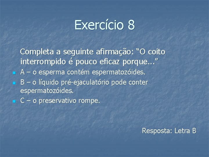 Exercício 8 Completa a seguinte afirmação: “O coito interrompido é pouco eficaz porque. .