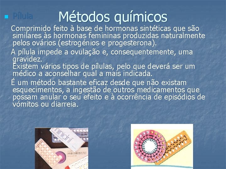 n Pílula Métodos químicos Comprimido feito à base de hormonas sintéticas que são similares