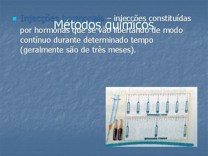 n Injecções hormonais – injecções constituídas Métodos químicos por hormonas que se vão libertando