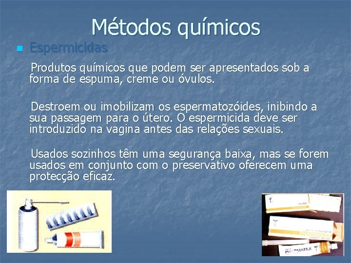 Métodos químicos n Espermicidas Produtos químicos que podem ser apresentados sob a forma de