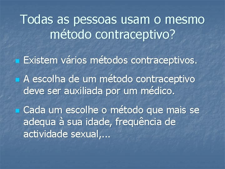 Todas as pessoas usam o mesmo método contraceptivo? n n n Existem vários métodos