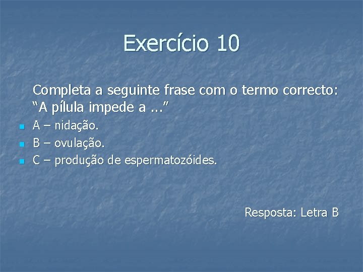 Exercício 10 Completa a seguinte frase com o termo correcto: “A pílula impede a.