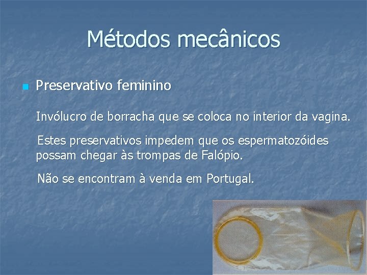 Métodos mecânicos n Preservativo feminino Invólucro de borracha que se coloca no interior da