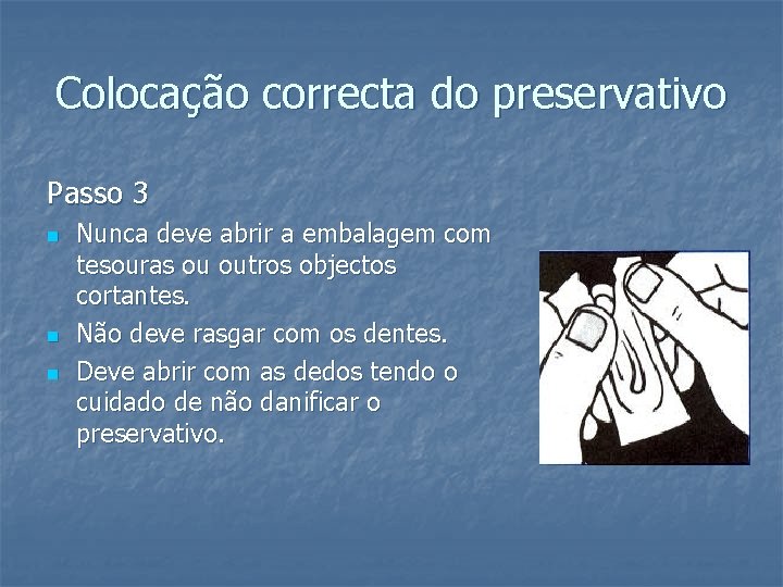 Colocação correcta do preservativo Passo 3 n n n Nunca deve abrir a embalagem