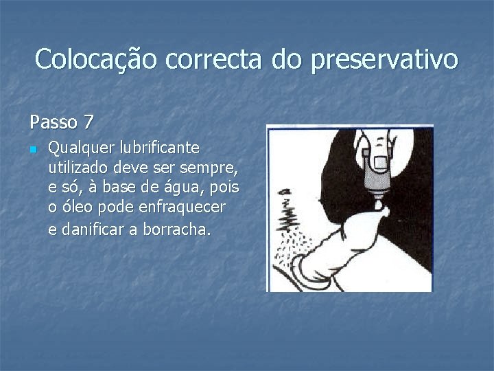 Colocação correcta do preservativo Passo 7 n Qualquer lubrificante utilizado deve ser sempre, e