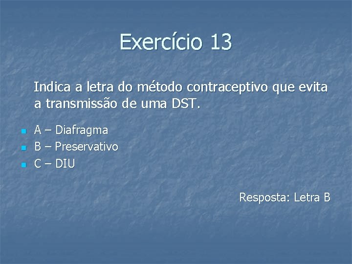 Exercício 13 Indica a letra do método contraceptivo que evita a transmissão de uma