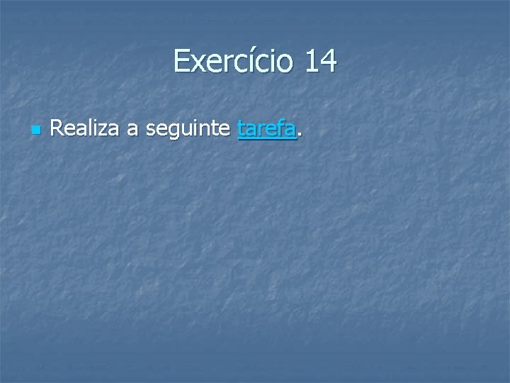 Exercício 14 n Realiza a seguinte tarefa. 