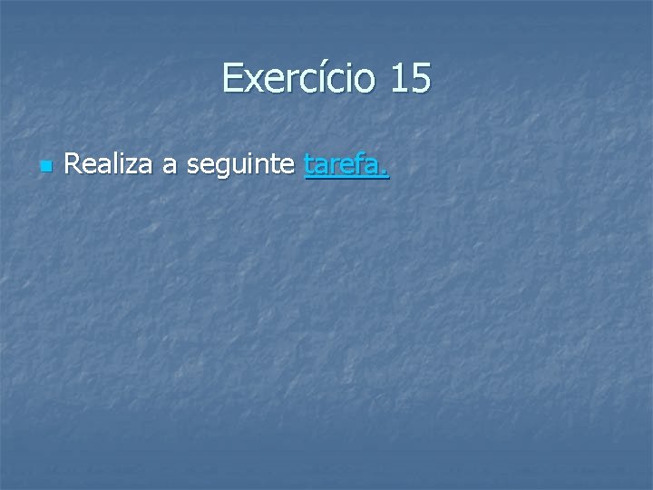 Exercício 15 n Realiza a seguinte tarefa. 