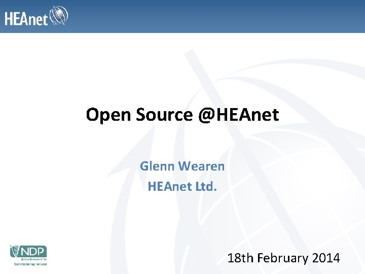 Open Source @HEAnet Glenn Wearen HEAnet Ltd. 18 th February 2014 