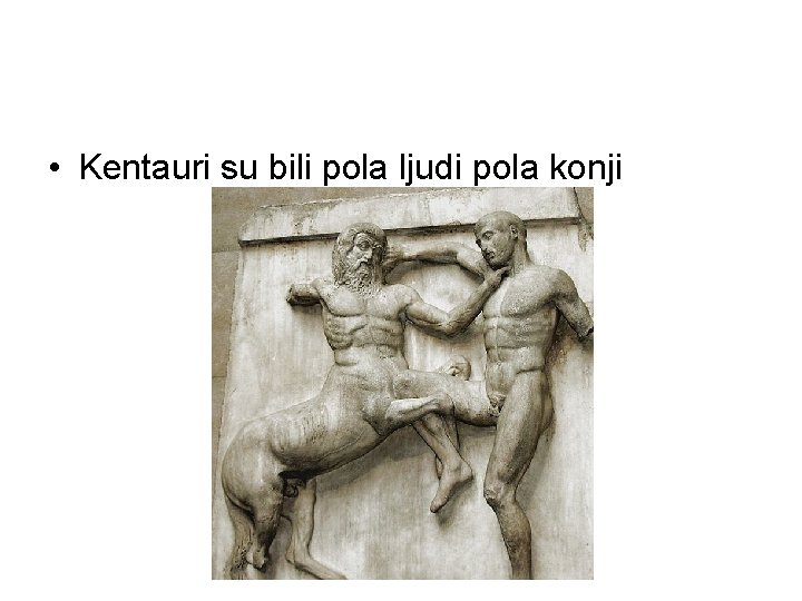  • Kentauri su bili pola ljudi pola konji 