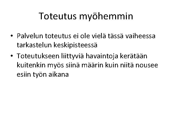 Toteutus myöhemmin • Palvelun toteutus ei ole vielä tässä vaiheessa tarkastelun keskipisteessä • Toteutukseen