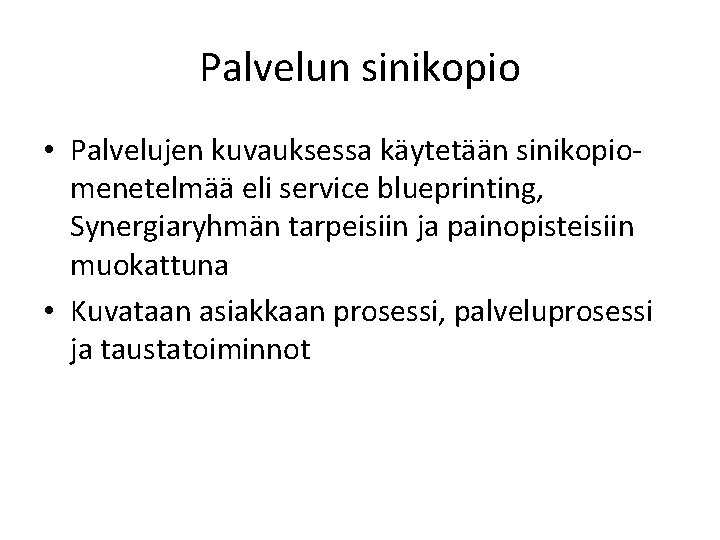 Palvelun sinikopio • Palvelujen kuvauksessa käytetään sinikopiomenetelmää eli service blueprinting, Synergiaryhmän tarpeisiin ja painopisteisiin