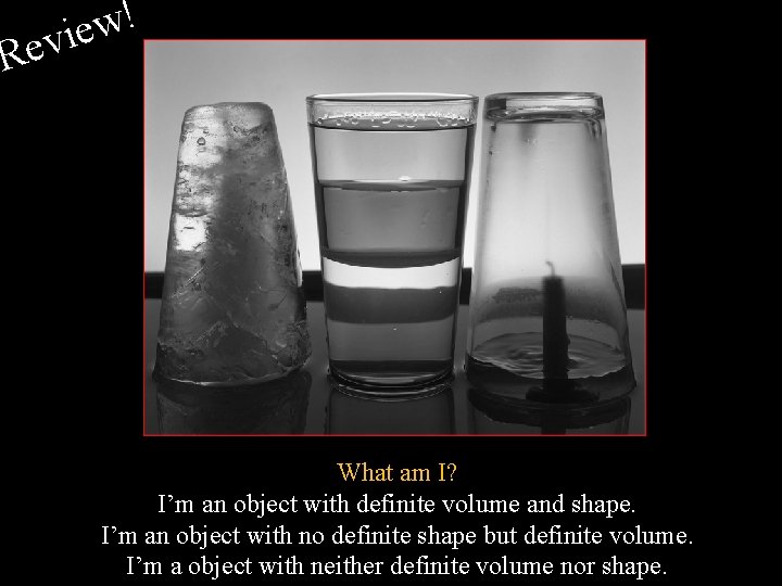 ! w vie Re What am I? I’m an object with definite volume and ! w vie Re What am I? I’m an object with definite volume and