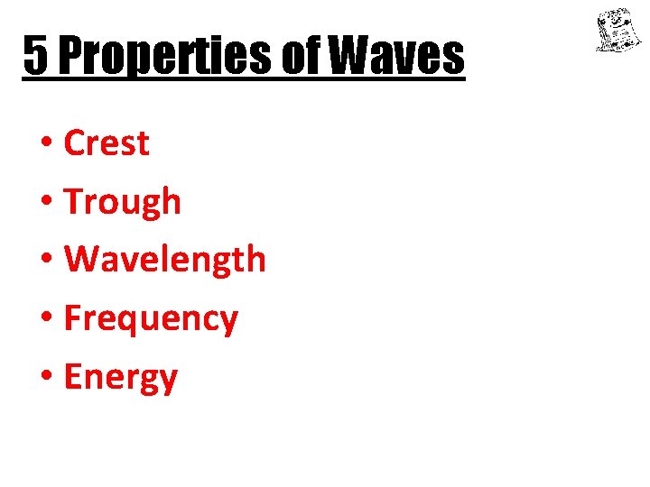 5 Properties of Waves • Crest • Trough • Wavelength • Frequency • Energy 5 Properties of Waves • Crest • Trough • Wavelength • Frequency • Energy