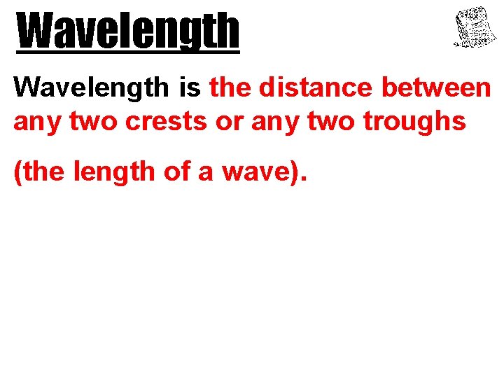 Wavelength is the distance between any two crests or any two troughs (the length Wavelength is the distance between any two crests or any two troughs (the length