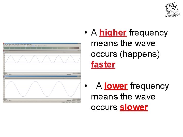 • A higher frequency means the wave occurs (happens) faster • A lower • A higher frequency means the wave occurs (happens) faster • A lower