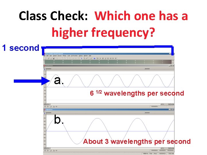 Class Check: Which one has a higher frequency? 1 second a. 6 1/2 wavelengths Class Check: Which one has a higher frequency? 1 second a. 6 1/2 wavelengths