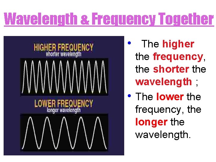 Wavelength & Frequency Together • The higher • the frequency, the shorter the wavelength Wavelength & Frequency Together • The higher • the frequency, the shorter the wavelength