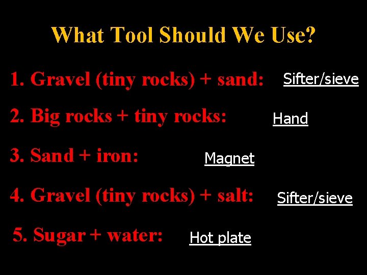 What Tool Should We Use? 1. Gravel (tiny rocks) + sand: 2. Big rocks What Tool Should We Use? 1. Gravel (tiny rocks) + sand: 2. Big rocks