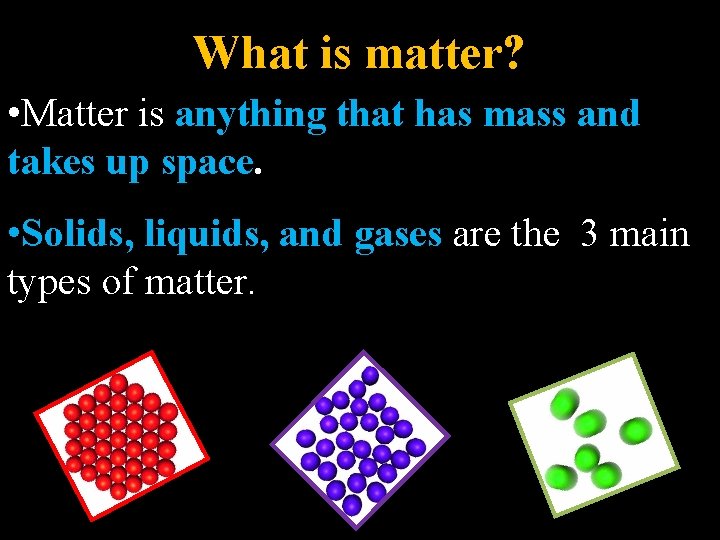 What is matter? • Matter is anything that has mass and takes up space. What is matter? • Matter is anything that has mass and takes up space.