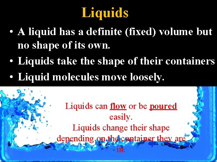 Liquids • A liquid has a definite (fixed) volume but no shape of its Liquids • A liquid has a definite (fixed) volume but no shape of its