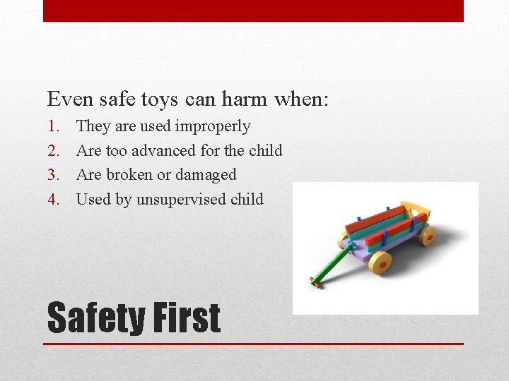 Even safe toys can harm when: 1. 2. 3. 4. They are used improperly