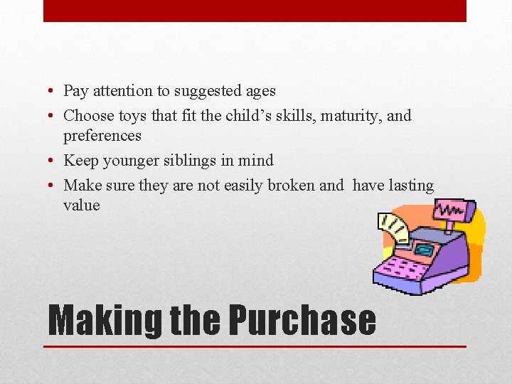  • Pay attention to suggested ages • Choose toys that fit the child’s
