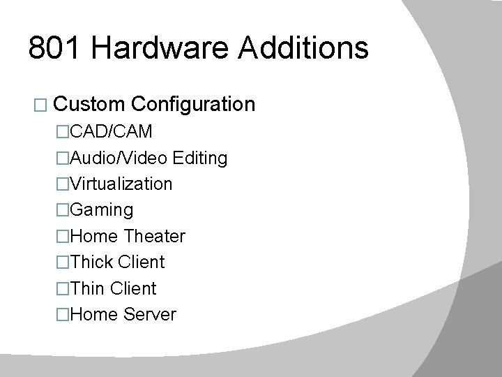801 Hardware Additions � Custom Configuration �CAD/CAM �Audio/Video Editing �Virtualization �Gaming �Home Theater �Thick