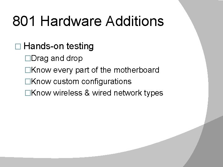 801 Hardware Additions � Hands-on testing �Drag and drop �Know every part of the