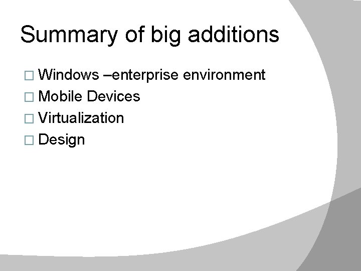 Summary of big additions � Windows –enterprise environment � Mobile Devices � Virtualization �