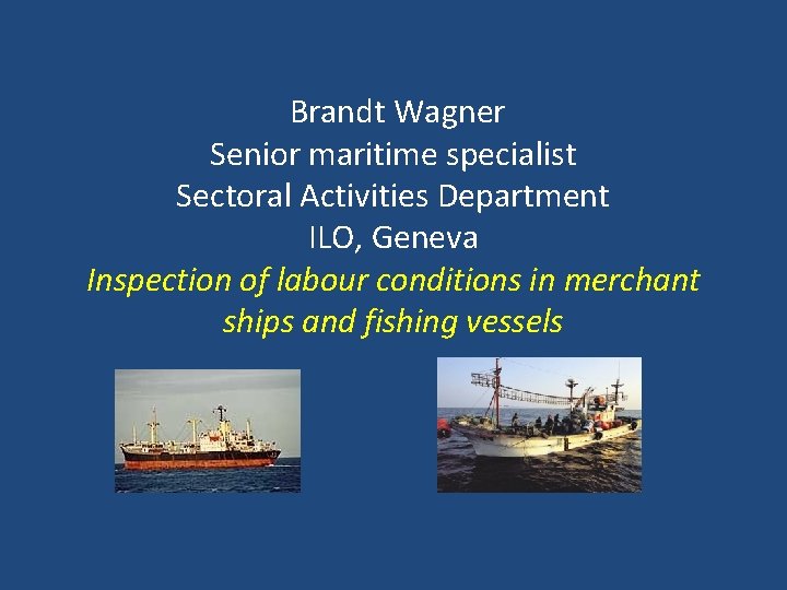 Brandt Wagner Senior maritime specialist Sectoral Activities Department ILO, Geneva Inspection of labour conditions