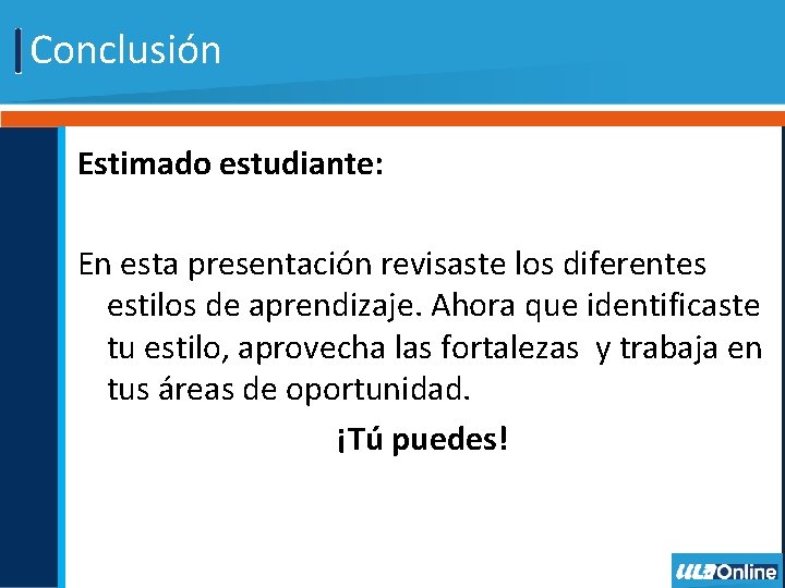 Conclusión Estimado estudiante: En esta presentación revisaste los diferentes estilos de aprendizaje. Ahora que