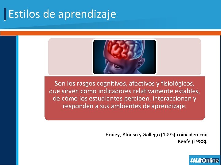 Estilos de aprendizaje Son los rasgos cognitivos, afectivos y fisiológicos, que sirven como indicadores