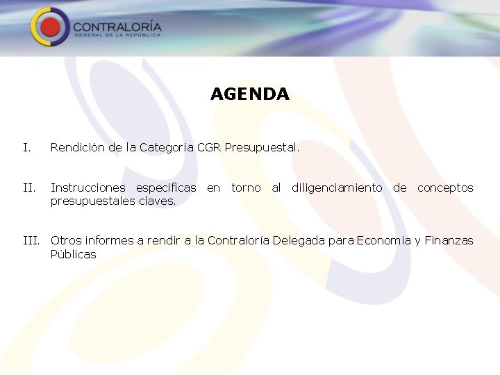 AGENDA I. Rendición de la Categoría CGR Presupuestal. II. Instrucciones específicas en torno al