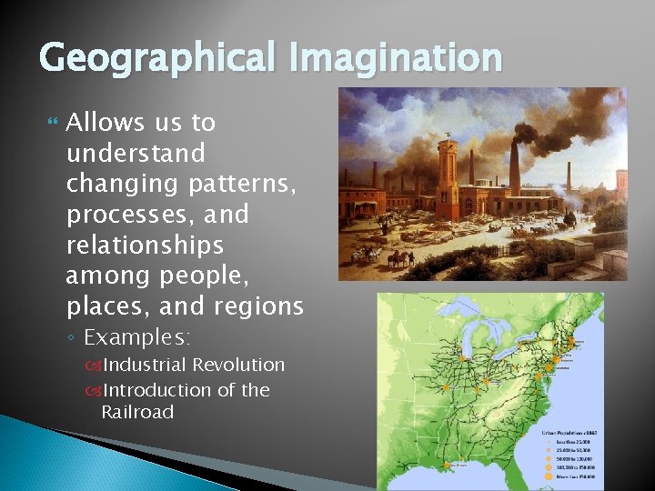 Geographical Imagination Allows us to understand changing patterns, processes, and relationships among people, places,