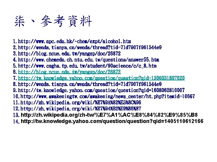 柒、參考資料 1. http: //www. npc. edu. hk/~chem/expt/alcohol. htm 2. http: //wenda. tianya. cn/wenda/thread? tid=71 柒、參考資料 1. http: //www. npc. edu. hk/~chem/expt/alcohol. htm 2. http: //wenda. tianya. cn/wenda/thread? tid=71
