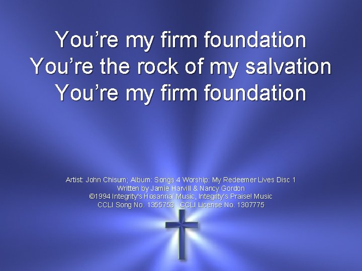 You’re my firm foundation You’re the rock of my salvation You’re my firm foundation