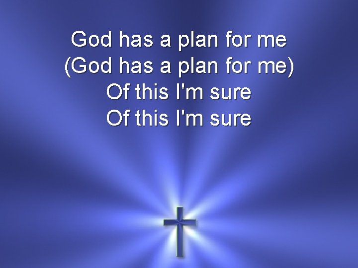 God has a plan for me (God has a plan for me) Of this