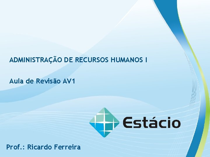 ADMINISTRAÇÃO DE RECURSOS HUMANOS I Aula de Revisão AV 1 Prof. : Ricardo Ferreira