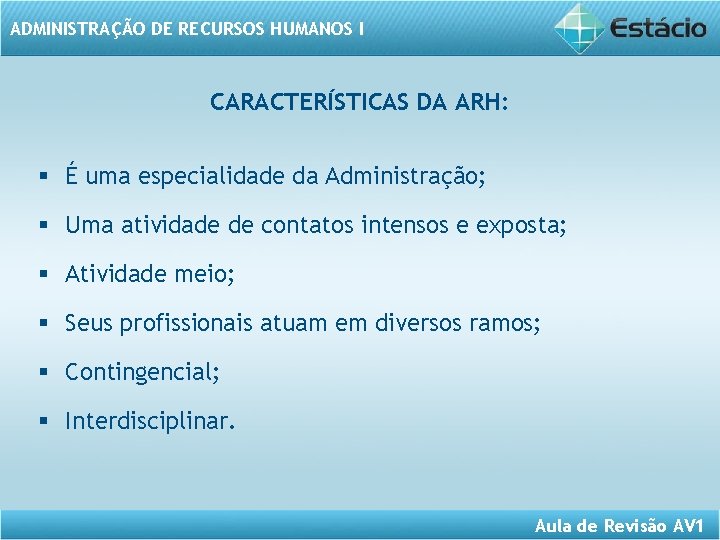 ADMINISTRAÇÃO DE RECURSOS HUMANOS I CARACTERÍSTICAS DA ARH: § É uma especialidade da Administração;