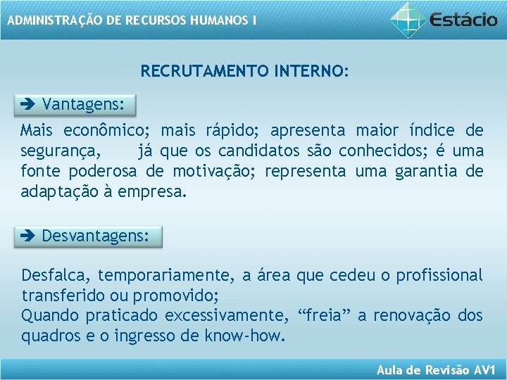 ADMINISTRAÇÃO DE RECURSOS HUMANOS I RECRUTAMENTO INTERNO: Vantagens: Mais econômico; mais rápido; apresenta maior