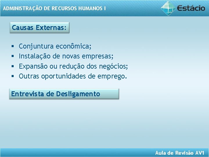 ADMINISTRAÇÃO DE RECURSOS HUMANOS I Causas Externas: § § Conjuntura econômica; Instalação de novas