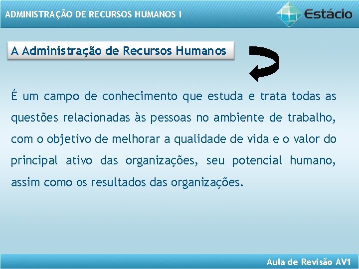 ADMINISTRAÇÃO DE RECURSOS HUMANOS I A Administração de Recursos Humanos É um campo de