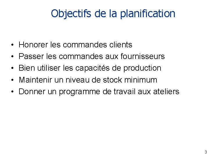Objectifs de la planification • • • Honorer les commandes clients Passer les commandes