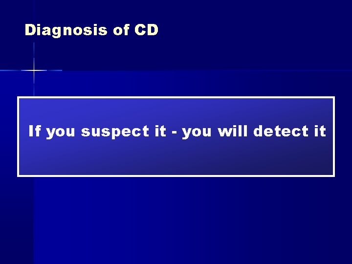 Diagnosis of CD If you suspect it - you will detect it 