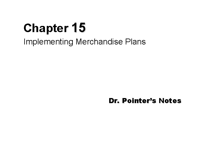 Chapter 15 Implementing Merchandise Plans Dr. Pointer’s Notes 