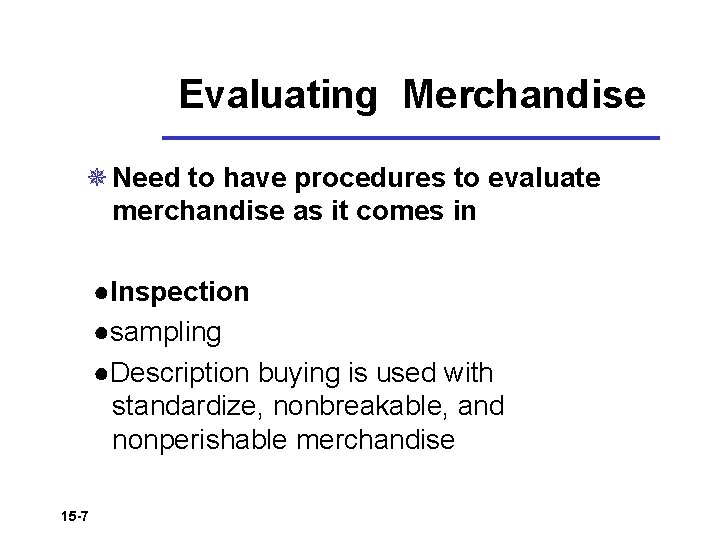 Evaluating Merchandise ¯ Need to have procedures to evaluate merchandise as it comes in